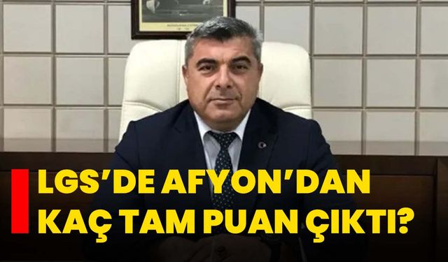 LGS’de Afyon’dan kaç tam puan çıktı?