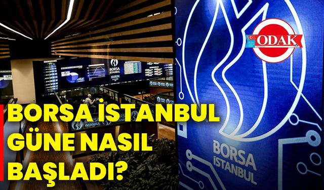 Borsa İstanbul güne nasıl başladı?