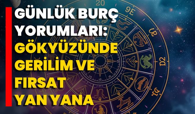 Günlük Burç Yorumları: Gökyüzünde Gerilim Ve Fırsat Yan Yana