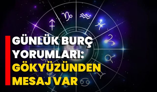 Günlük Burç Yorumları: Gökyüzünden Mesaj Var