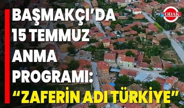 Başmakçı’da 15 Temmuz Anma Programı: “Zaferin Adı Türkiye”