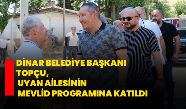 Dinar Belediye Başkanı Topçu, uyan ailesinin Mevlid programına katıldı