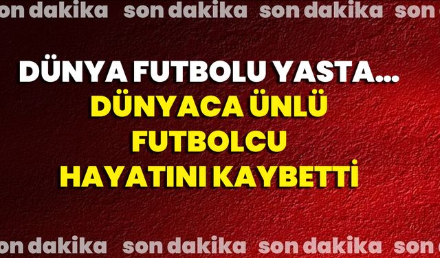 Dünya Futbolu Yasta… Dünyaca Ünlü Futbolcu Hayatını Kaybetti