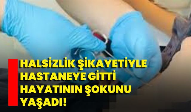 Halsizlik Şikayetiyle Hastaneye Gitti Hayatının Şokunu Yaşadı!