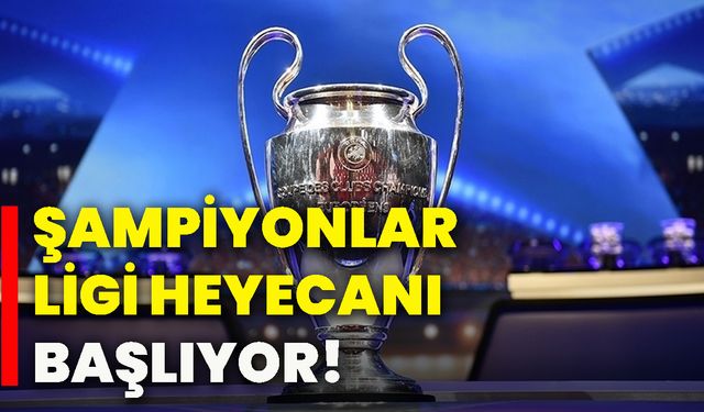 Şampiyonlar Ligi heyecanı başlıyor!