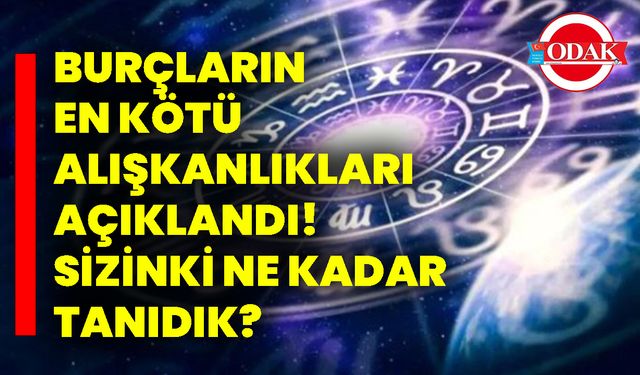 Burçların En Kötü Alışkanlıkları Açıklandı! Sizinki Ne Kadar Tanıdık?