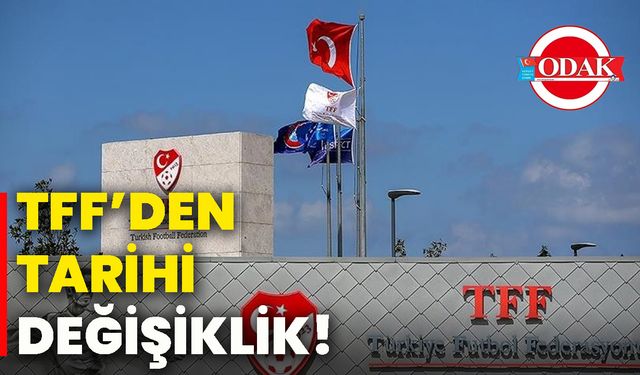 TFF’den tarihi değişiklik!