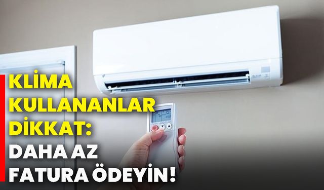 Klima kullananlar dikkat: Daha az fatura ödeyin!