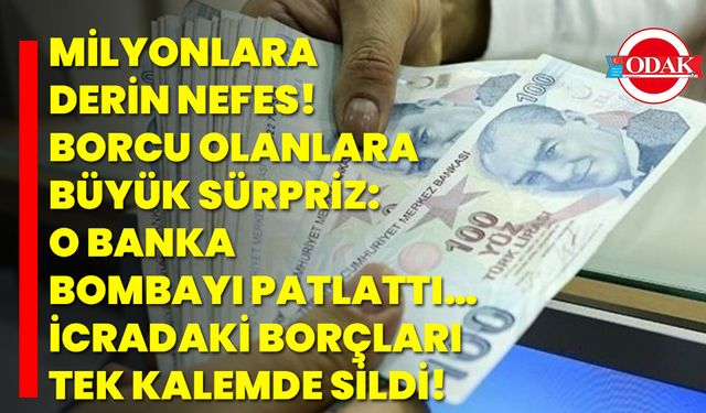 Milyonlara derin nefes! Borcu olanlara büyük sürpriz: O banka bombayı patlattı… İcradaki borçları tek kalemde sildi!