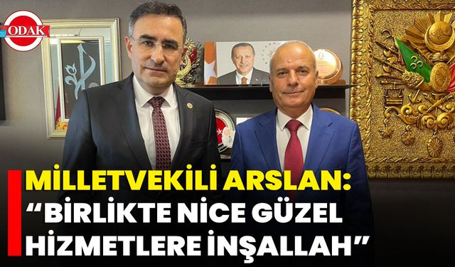 Milletvekili Arslan: “Birlikte Nice Güzel Hizmetlere İnşallah”