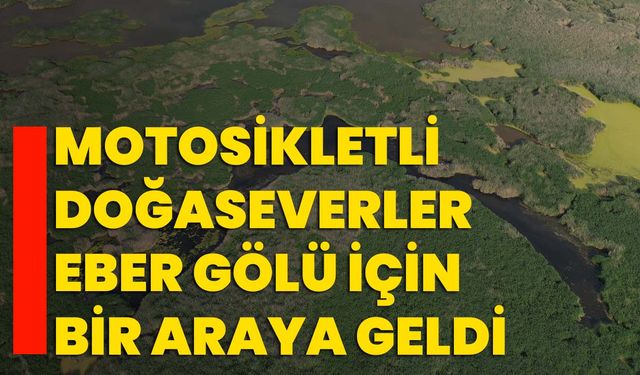 Motosikletli doğaseverler Eber Gölü için bir araya geldi