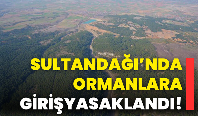 Sultandağı’nda Ormanlara Giriş Yasaklandı!