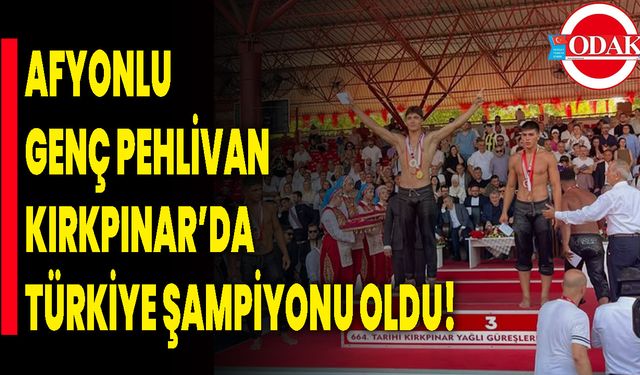 Afyonlu Genç Pehlivan Kırkpınar’da Türkiye Şampiyonu Oldu!