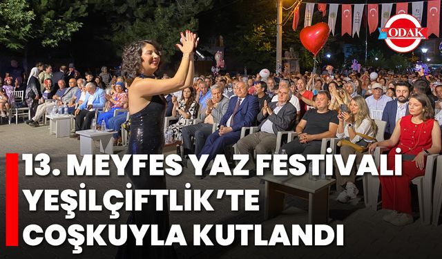 13. MEYFES Yaz Festivali Yeşilçiftlik’te Coşkuyla Kutlandı
