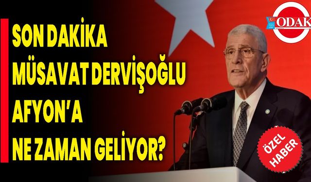 Müsavat Dervişoğlu Afyon’a ne zaman geliyor?