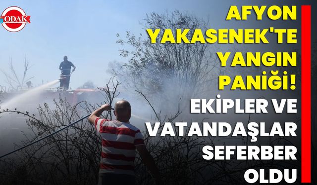 Afyon Yakasenek'te Yangın Paniği! Ekipler Ve Vatandaşlar Seferber Oldu