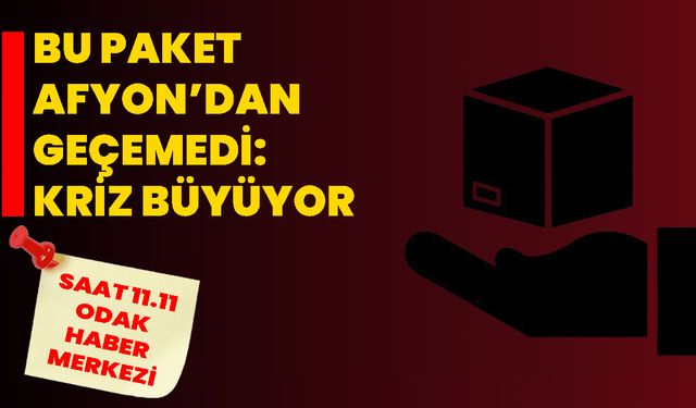 Bu paket Afyon’dan  Geçemedi: Kriz Büyüyor!