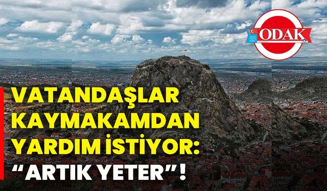 Vatandaşlar Kaymakamdan yardım istiyor: “Artık yeter”!
