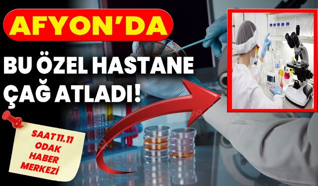 Afyon’da bu özel hastane çağ atladı!