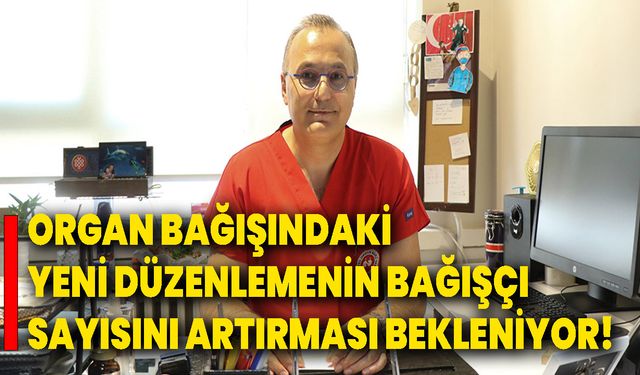 Organ Bağışındaki Yeni Düzenlemenin Bağışçı Sayısını Artırması Bekleniyor!
