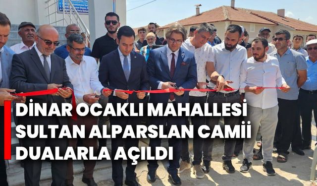 Dinar Ocaklı Mahallesi Sultan Alparslan Camii Dualarla Açıldı