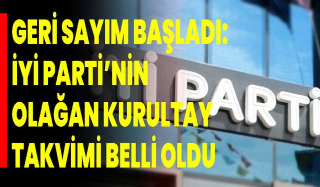 Geri Sayım Başladı: İYİ Parti’nin Olağan Kurultay Takvimi Belli Oldu