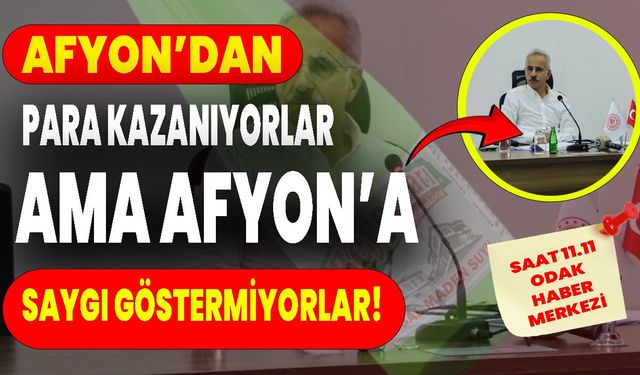 “Afyon’dan para kazanıyorlar ama Afyon’a saygı göstermiyorlar”