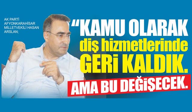 ‘Kamu olarak diş hizmetlerinde geri kaldık. Ama bu değişecek’