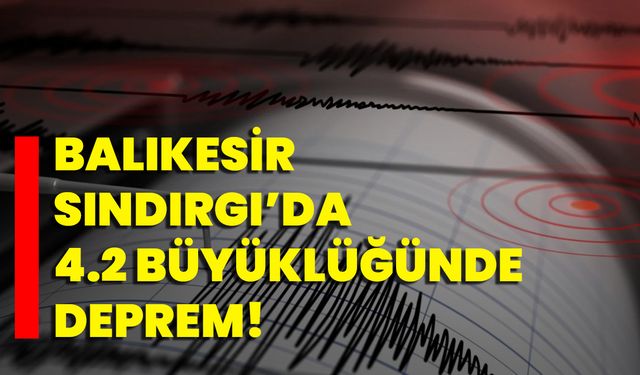 Balıkesir Sındırgı’da 4.2 Büyüklüğünde Deprem