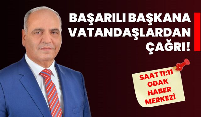 Başarılı Başkana vatandaşlardan çağrı!