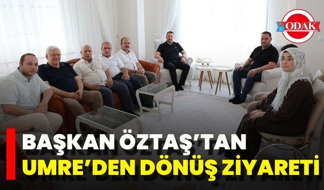 Başkan Öztaş’tan Umre’den Dönüş Ziyareti