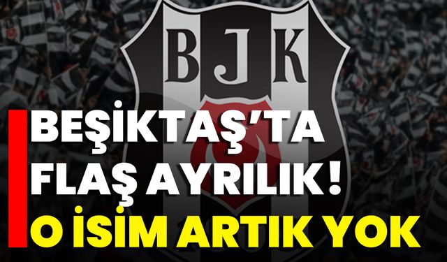 Beşiktaş’ta Flaş Ayrılık! O İsim Artık Yok