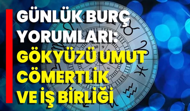 Günlük Burç Yorumları: Gökyüzü Umut, Cömertlik Ve İş Birliği