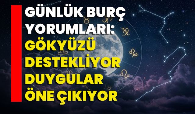 Günlük Burç Yorumları: Gökyüzü Destekliyor, Duygular Öne Çıkıyor