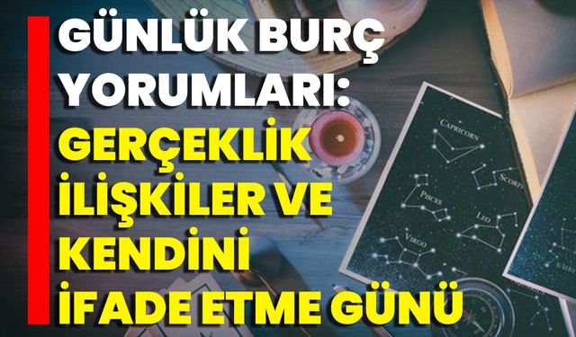 Günlük Burç Yorumları: Gerçeklik, İlişkiler Ve Kendini İfade Etme Günü