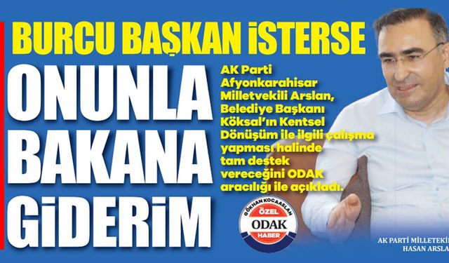 ‘Burcu Başkan İsterse Onunla Bakana Giderim’