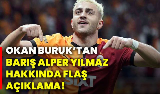 Okan Buruk’tan Barış Alper Yılmaz hakkında flaş açıklama!