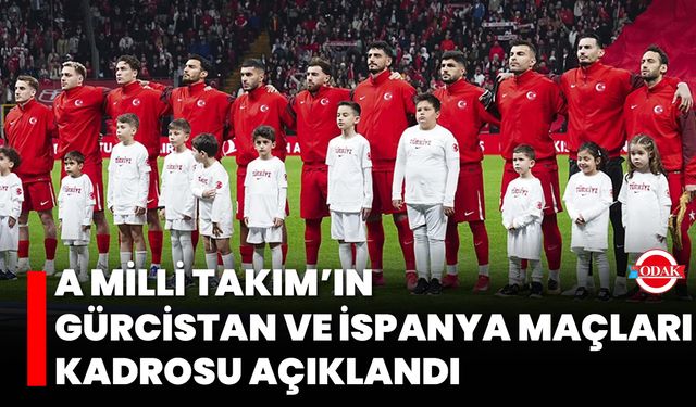A Milli Takım’ın Gürcistan ve İspanya Maçları Kadrosu Açıklandı