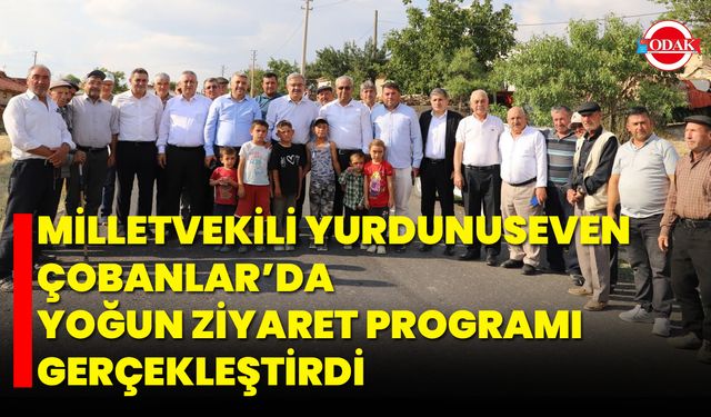 Milletvekili Yurdunuseven, Çobanlar’da Yoğun Ziyaret Programı Gerçekleştirdi