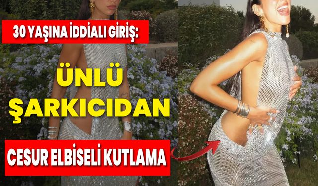 30 Yaşına İddialı Giriş: Ünlü Şarkıcıdan Cesur Elbiseli Kutlama