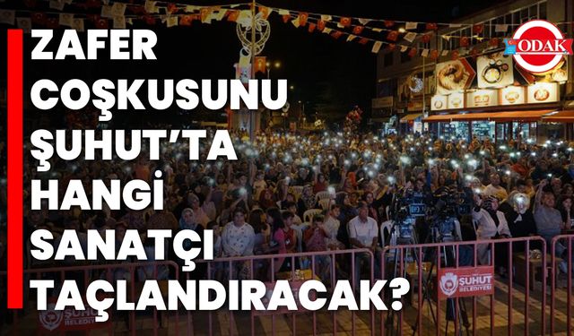 Zafer Coşkusunu Şuhut’ta Hangi Sanatçı Taçlandıracak?