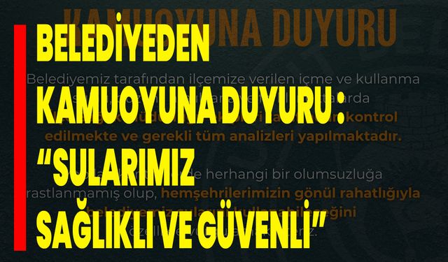 Belediyeden Kamuoyuna Duyuru: “Sularımız Sağlıklı ve Güvenli”