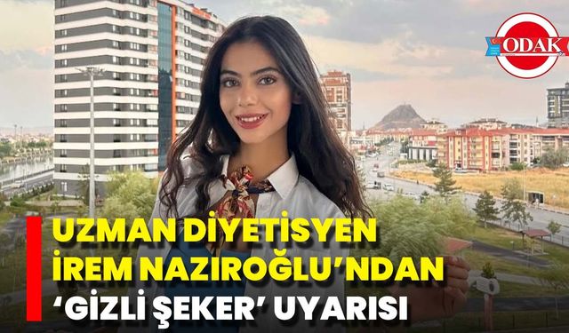 Uzman Diyetisyen İrem Nazıroğlu’ndan ‘Gizli Şeker’ Uyarısı