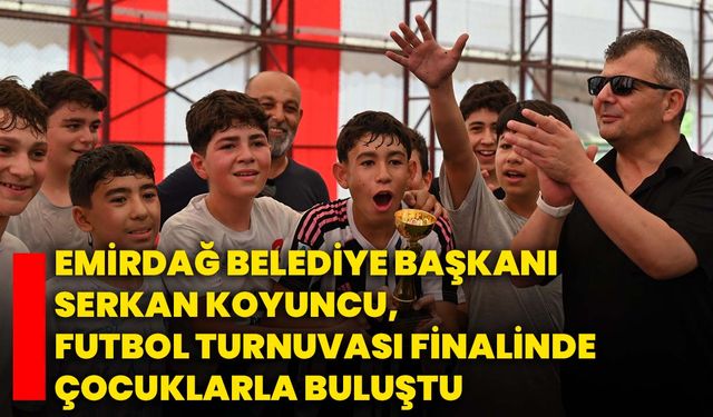 Emirdağ Belediye Başkanı Serkan Koyuncu, Futbol Turnuvası Finalinde Çocuklarla Buluştu