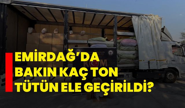 Emirdağ’da bakın kaç ton tütün ele geçirildi?