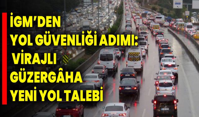 İGM’den Yol Güvenliği Adımı: Virajlı Güzergâha Yeni Yol Talebi