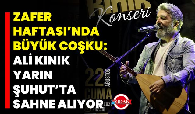 Zafer Haftası’nda Büyük Coşku: Ali Kınık Yarın Şuhut’ta Sahne Alıyor
