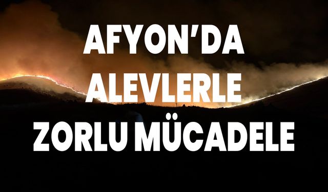 Afyon’da Alevlerle Zorlu Mücadele