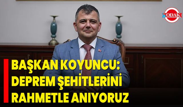 Başkan Koyuncu: Deprem Şehitlerini Rahmetle Anıyoruz