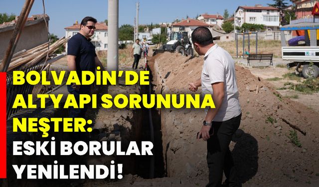 Bolvadin’de altyapı sorununa neşter: Eski borular yenilendi!